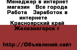 Менеджер в интернет-магазин - Все города Работа » Заработок в интернете   . Красноярский край,Железногорск г.